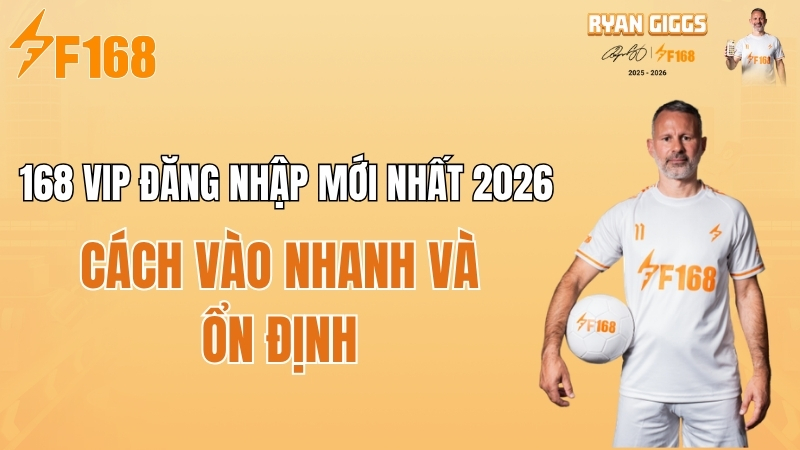 F168 Vip Đăng Nhập Mới Nhất 2026 – Cách Vào Nhanh Và Ổn Định